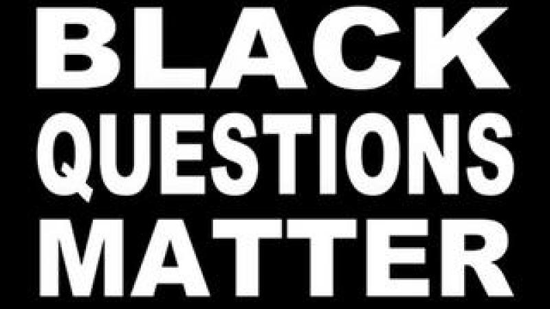 Black Questions Matter
