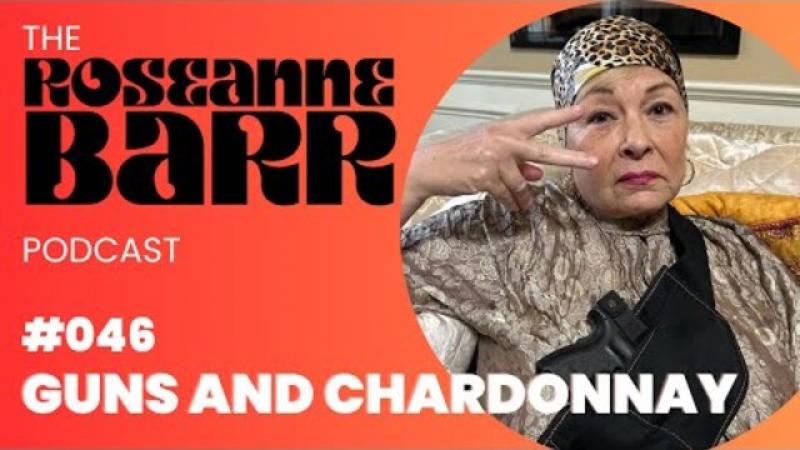 Guns And Chardonnay | The Roseanne Barr Podcast #46